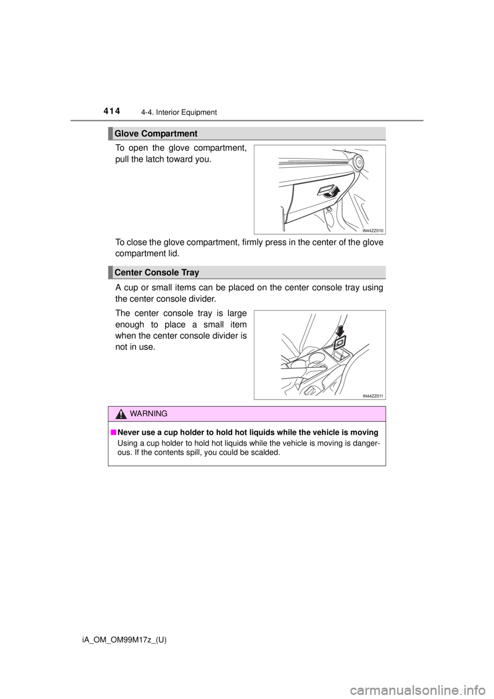 TOYOTA iA 2016  Owners Manual (in English) 414
iA_OM_OM99M17z_(U)
4-4. Interior Equipment
To open the glove compartment,
pull the latch toward you.
To close the glove compartment, firmly press in the center of the glove
compartment lid.
A cup 