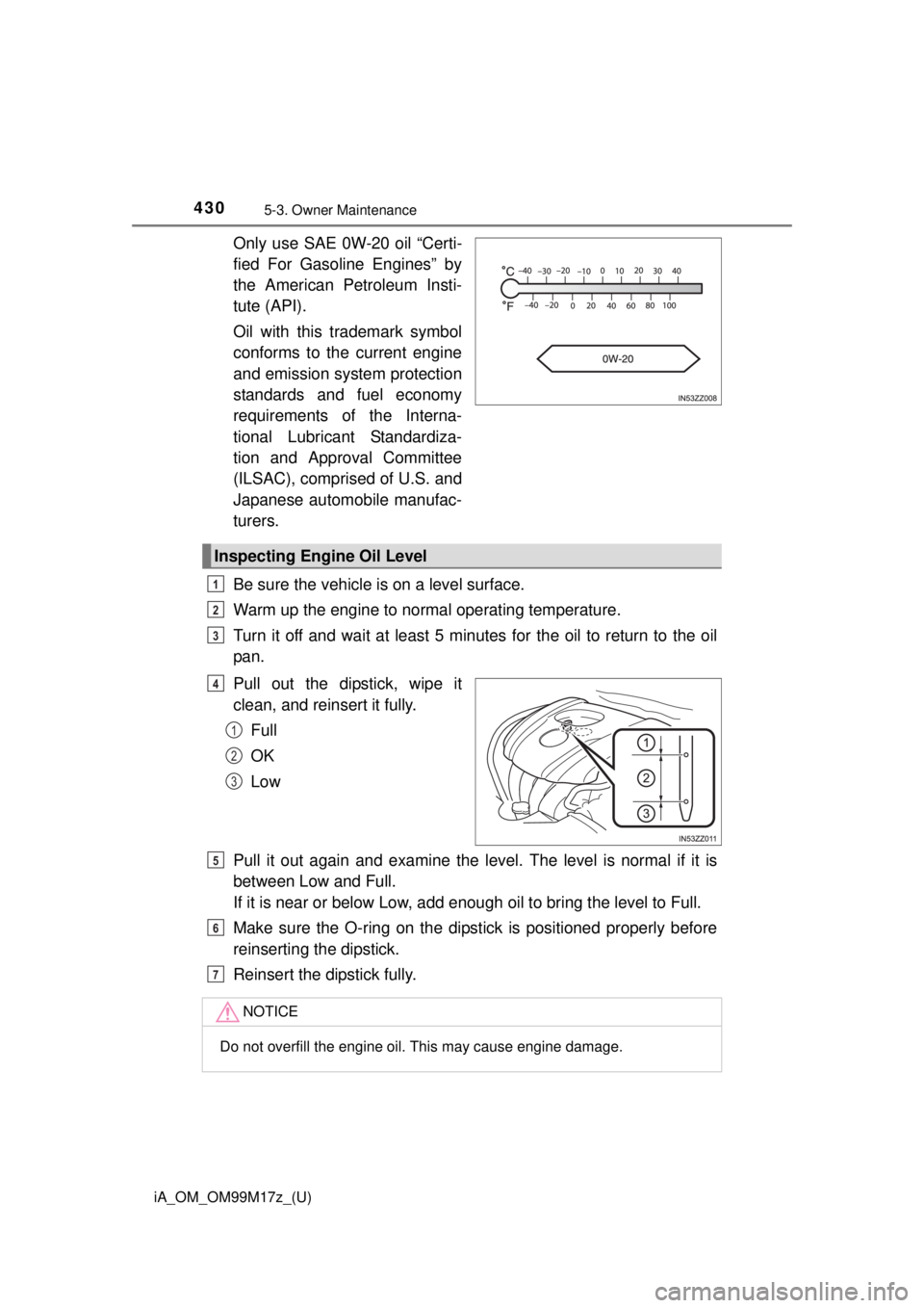 TOYOTA iA 2016  Owners Manual (in English) 4305-3. Owner Maintenance
iA_OM_OM99M17z_(U)
Only use SAE 0W-20 oil “Certi-
fied For Gasoline Engines” by
the American Petroleum Insti-
tute (API).
Oil with this trademark symbol
conforms to the c