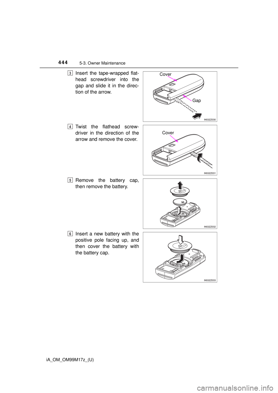TOYOTA iA 2016 Owners Manual (in English) 4445-3. Owner Maintenance
iA_OM_OM99M17z_(U)
Insert the tape-wrapped flat-
head screwdriver into the
gap and slide it in the direc-
tion of the arrow.
Twist the flathead screw-
driver in the direction TOYOTA iA 2016 Owners Manual (in English) 4445-3. Owner Maintenance
iA_OM_OM99M17z_(U)
Insert the tape-wrapped flat-
head screwdriver into the
gap and slide it in the direc-
tion of the arrow.
Twist the flathead screw-
driver in the direction
