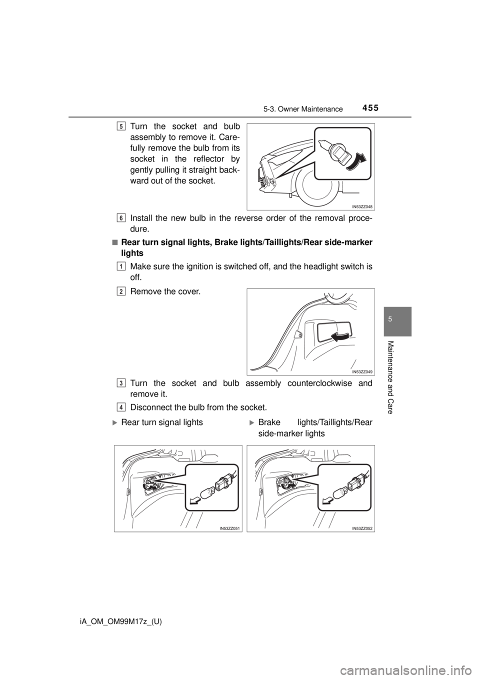 TOYOTA iA 2016  Owners Manual (in English) iA_OM_OM99M17z_(U)
4555-3. Owner Maintenance
5
Maintenance and Care
Turn the socket and bulb
assembly to remove it. Care-
fully remove the bulb from its
socket in the reflector by
gently pulling it st