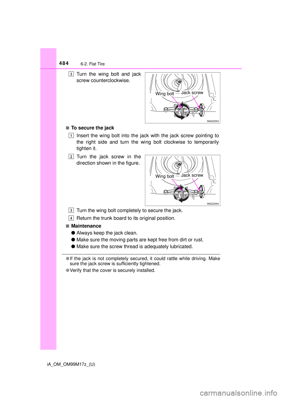 TOYOTA iA 2016  Owners Manual (in English) 4846-2. Flat Tire
iA_OM_OM99M17z_(U)
Turn the wing bolt and jack
screw counterclockwise.
■To secure the jackInsert the wing bolt into the jack with the jack screw pointing to
the right side and turn