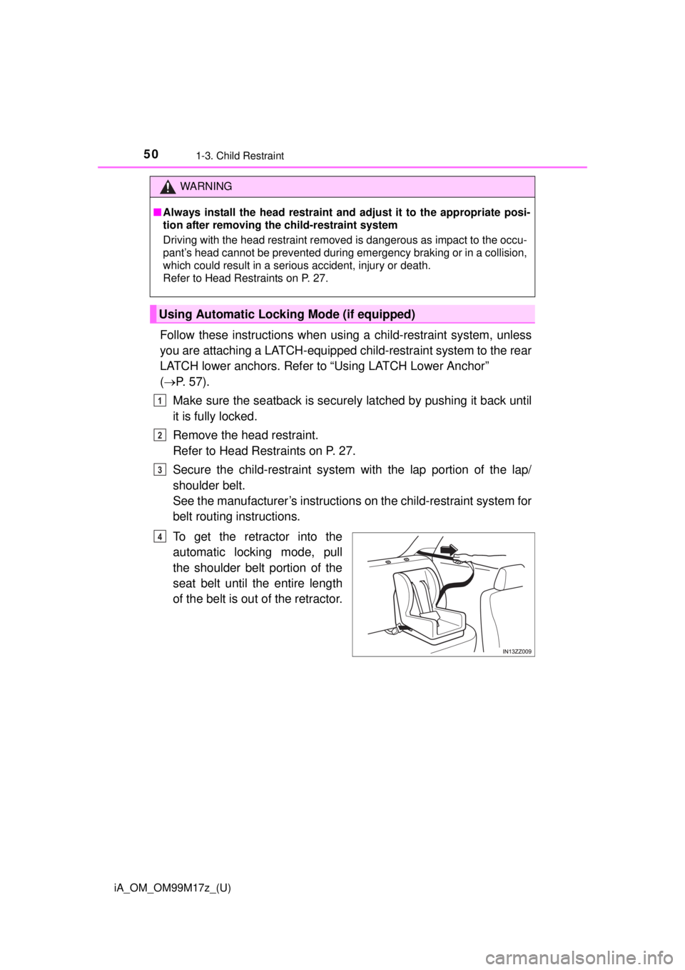 TOYOTA iA 2016 (in English) Service Manual 50
iA_OM_OM99M17z_(U)
1-3. Child Restraint
Follow these instructions when using a child-restraint system, unless
you are attaching a LATCH-equipped ch ild-restraint system to the rear
LATCH lower anch TOYOTA iA 2016 (in English) Service Manual 50
iA_OM_OM99M17z_(U)
1-3. Child Restraint
Follow these instructions when using a child-restraint system, unless
you are attaching a LATCH-equipped ch ild-restraint system to the rear
LATCH lower anch