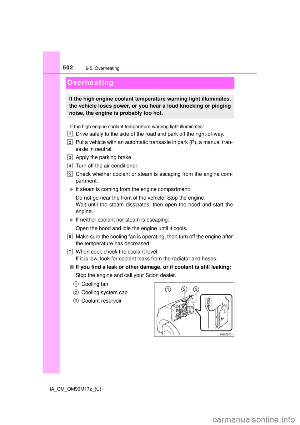 TOYOTA iA 2016  Owners Manual (in English) 502
iA_OM_OM99M17z_(U)
6-5. Overheating
Overheating
If the high engine coolant temperature warning light illuminates:
Drive safely to the side of the road and park off the right-of-way.
Put a vehicle 