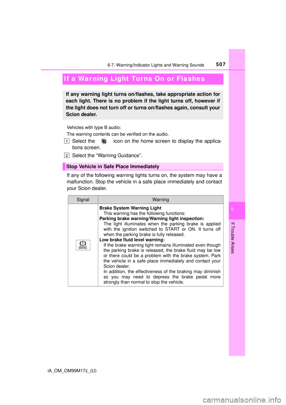 TOYOTA iA 2016  Owners Manual (in English) 507
iA_OM_OM99M17z_(U)
6-7. Warning/Indicator Lights and Warning Sounds
6
If Trouble Arises
If a Warning Light Tur ns On or Flashes
Vehicles with type B audio:
The warning contents can be verified on 