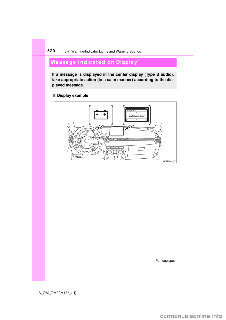 TOYOTA iA 2016  Owners Manual (in English) 520
iA_OM_OM99M17z_(U)
6-7. Warning/Indicator Lights and Warning Sounds
Message Indicated on Display
■Display example
: If equipped.
If a message is displayed in the center display (Type B aud