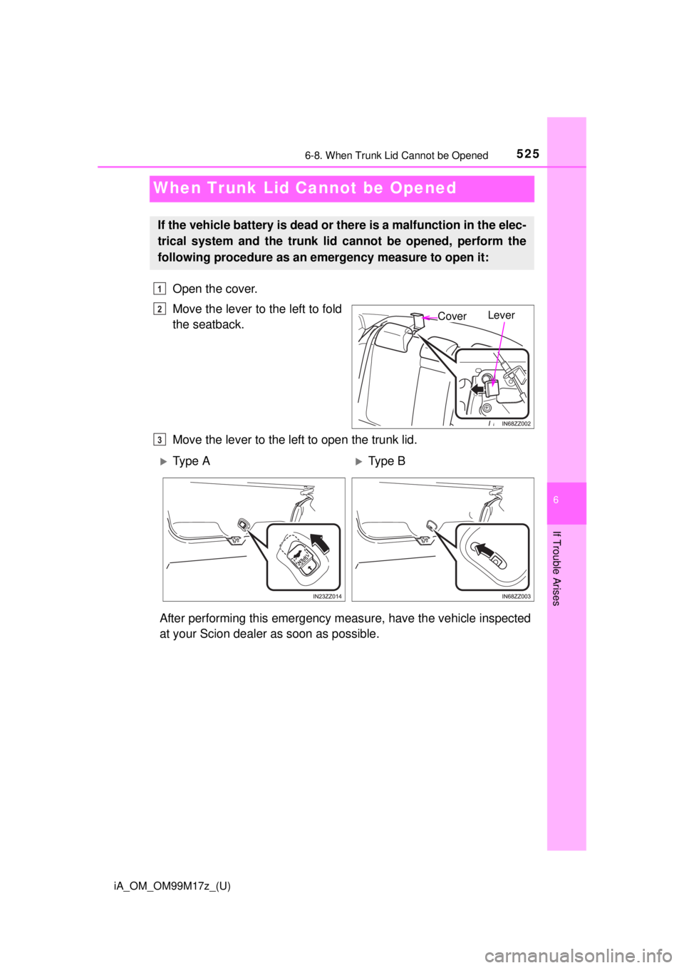 TOYOTA iA 2016  Owners Manual (in English) 525
iA_OM_OM99M17z_(U)
6-8. When Trunk Lid Cannot be Opened
6
If Trouble Arises
When Trunk Lid Cannot be Opened
Open the cover.
Move the lever to the left to fold
the seatback.
Move the lever to the l