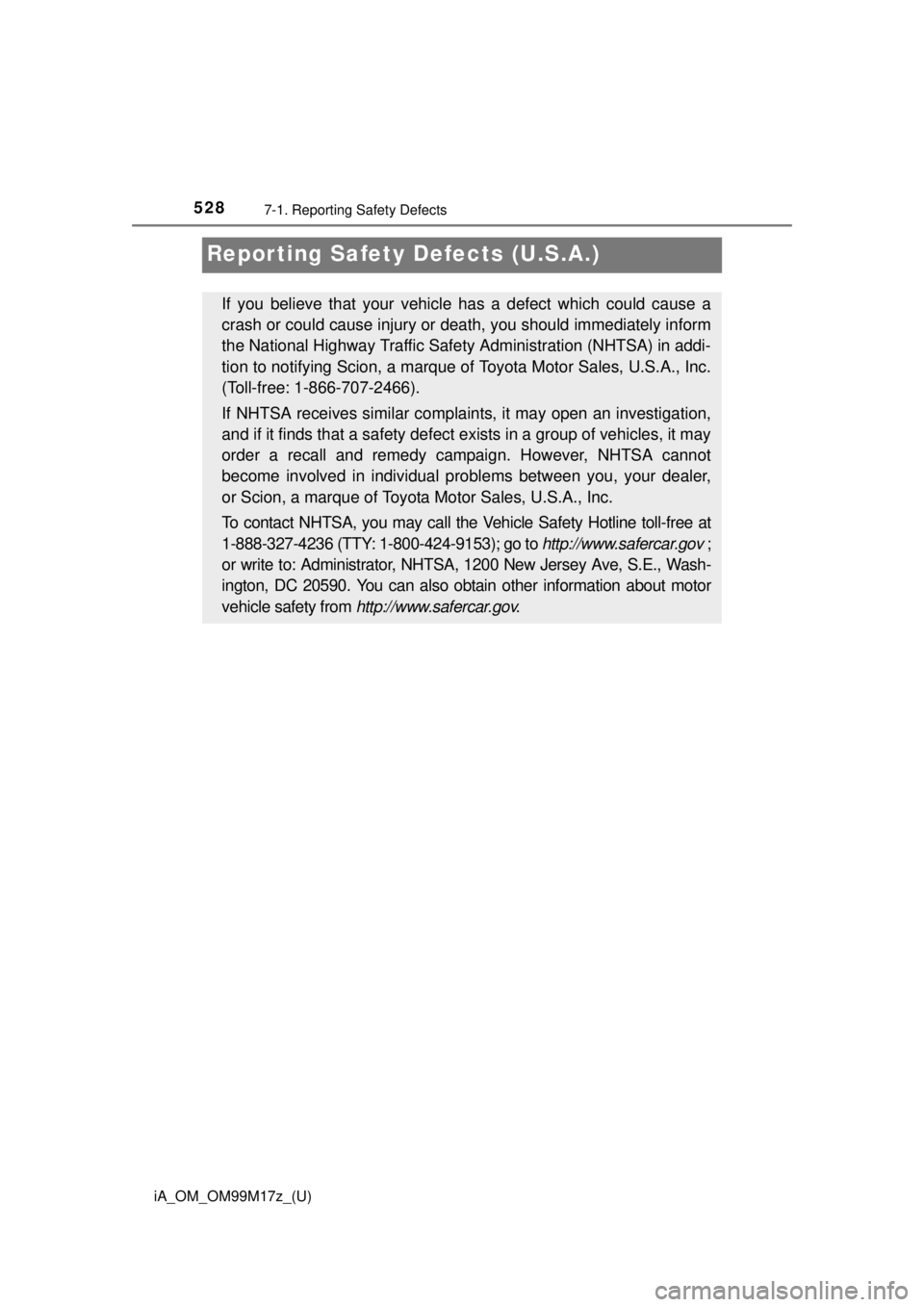 TOYOTA iA 2016  Owners Manual (in English) 528
iA_OM_OM99M17z_(U)
7-1. Reporting Safety Defects
Repor ting Safety Defects (U.S.A.)
If you believe that your vehicle has a defect which could cause a
crash or could cause injury or death, you shou