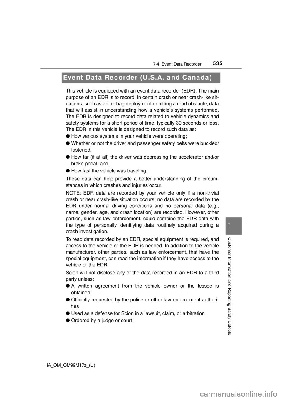 TOYOTA iA 2016 Owners Manual (in English) 535
iA_OM_OM99M17z_(U)
7-4. Event Data Recorder
7
Customer Information and Reporting Safety Defects
Event Data Recorder (U.S.A. and Canada)
This vehicle is equipped with an event data recorder (EDR). TOYOTA iA 2016 Owners Manual (in English) 535
iA_OM_OM99M17z_(U)
7-4. Event Data Recorder
7
Customer Information and Reporting Safety Defects
Event Data Recorder (U.S.A. and Canada)
This vehicle is equipped with an event data recorder (EDR).