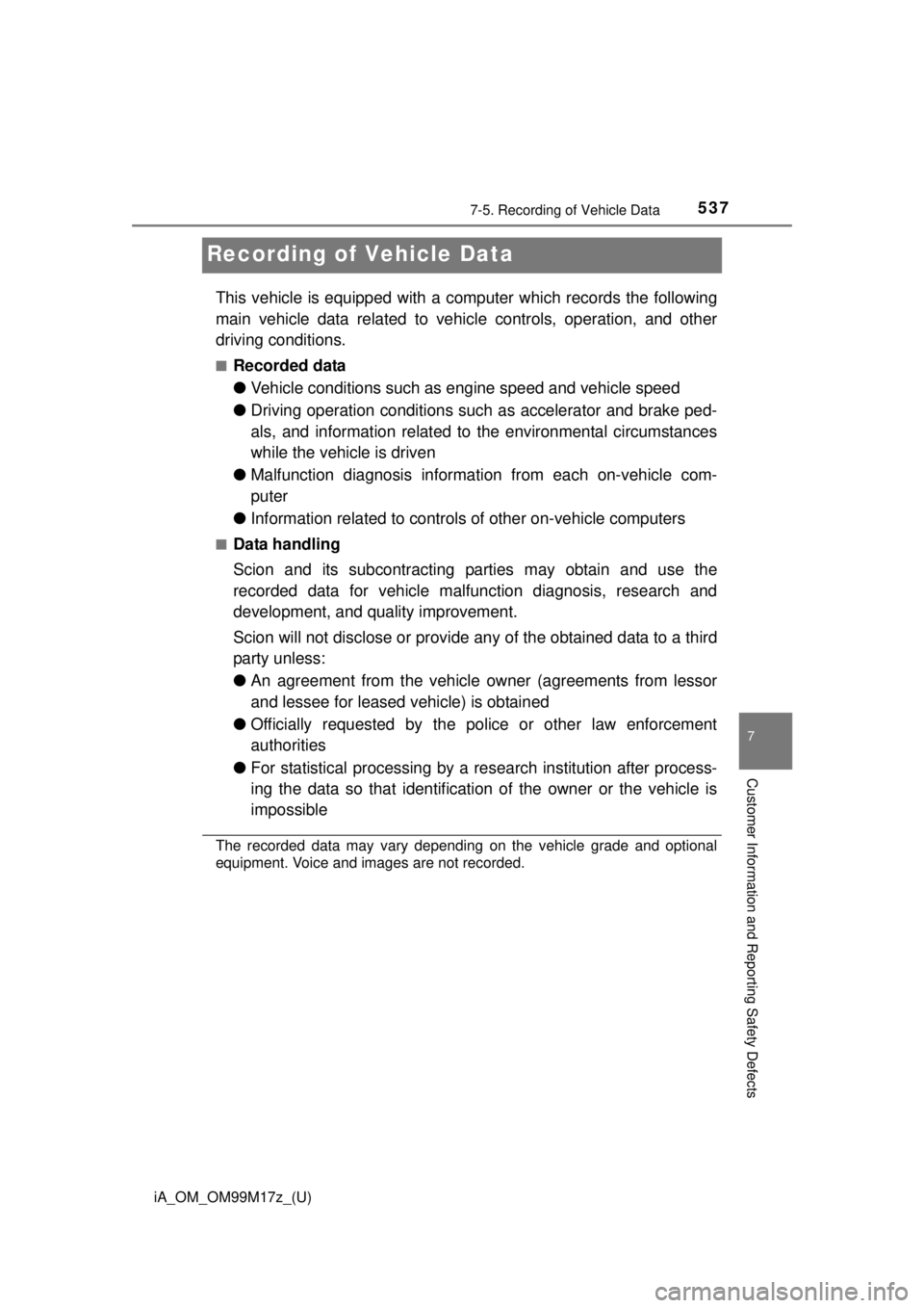 TOYOTA iA 2016 Owners Manual (in English) 537
iA_OM_OM99M17z_(U)
7-5. Recording of Vehicle Data
7
Customer Information and Reporting Safety Defects
Recording of Vehicle Data
This vehicle is equipped with a computer which records the following TOYOTA iA 2016 Owners Manual (in English) 537
iA_OM_OM99M17z_(U)
7-5. Recording of Vehicle Data
7
Customer Information and Reporting Safety Defects
Recording of Vehicle Data
This vehicle is equipped with a computer which records the following