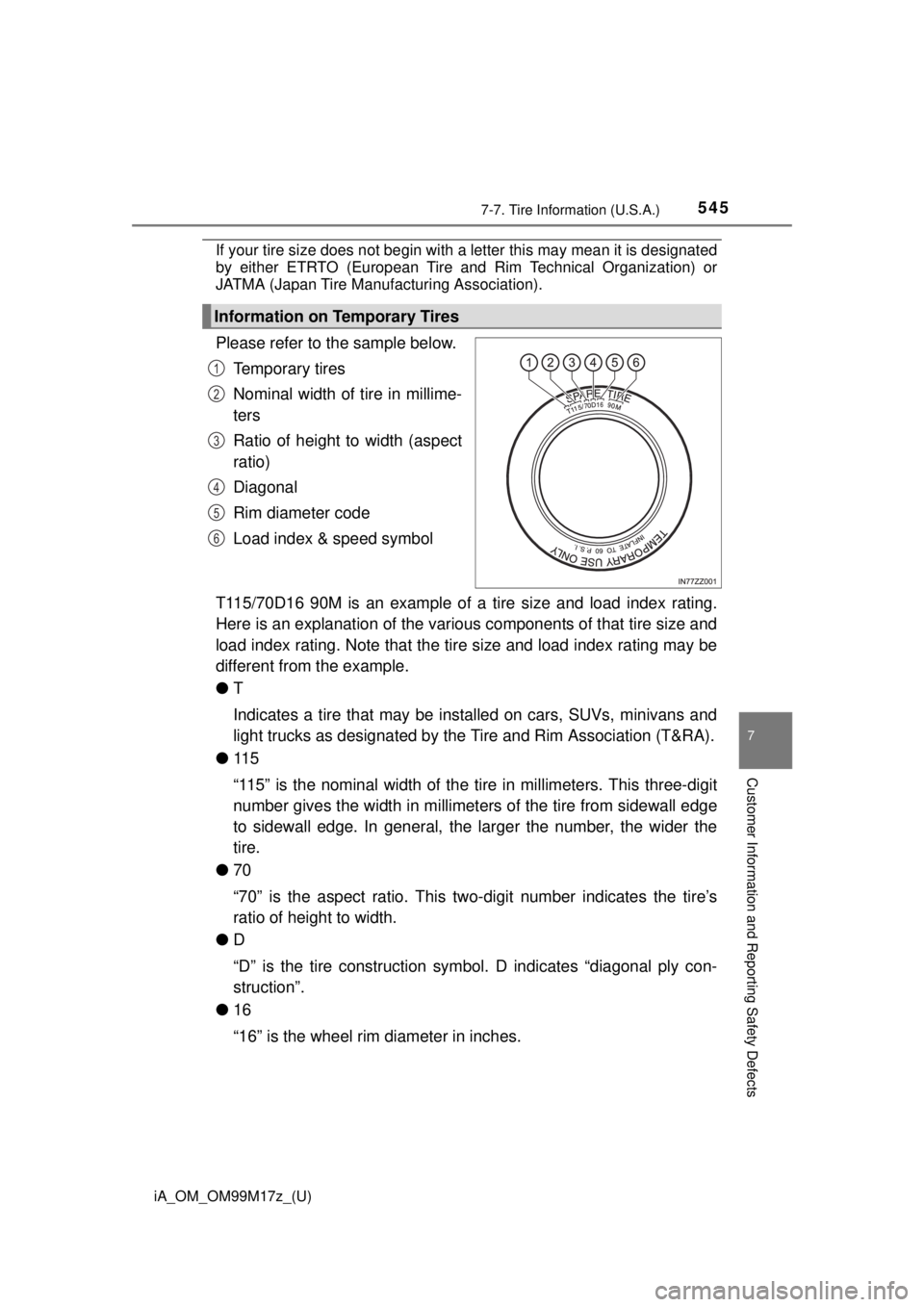 TOYOTA iA 2016  Owners Manual (in English) iA_OM_OM99M17z_(U)
5457-7. Tire Information (U.S.A.)
7
Customer Information and Reporting Safety Defects
If your tire size does not begin with a letter this may mean it is designated
by either ETRTO (