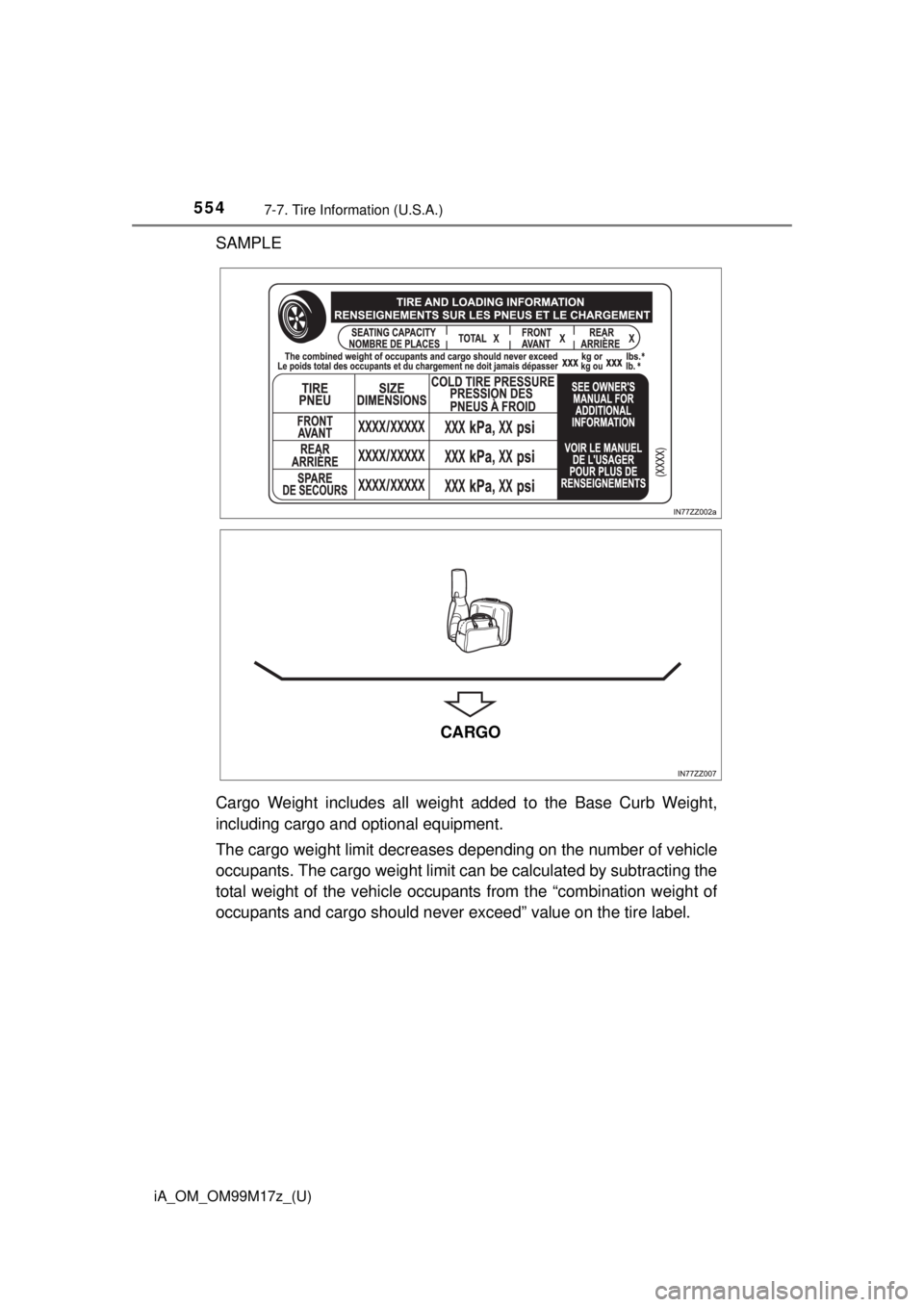 TOYOTA iA 2016 Owners Manual (in English) 554
iA_OM_OM99M17z_(U)
7-7. Tire Information (U.S.A.)
SAMPLE
Cargo Weight includes all weight added to the Base Curb Weight,
including cargo and optional equipment.
The cargo weight limit decreases de TOYOTA iA 2016 Owners Manual (in English) 554
iA_OM_OM99M17z_(U)
7-7. Tire Information (U.S.A.)
SAMPLE
Cargo Weight includes all weight added to the Base Curb Weight,
including cargo and optional equipment.
The cargo weight limit decreases de