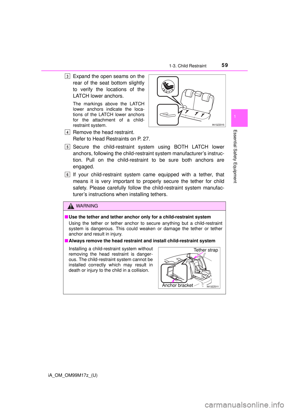 TOYOTA iA 2016 (in English) Workshop Manual iA_OM_OM99M17z_(U)
591-3. Child Restraint
1
Essential Safety Equipment
Expand the open seams on the
rear of the seat bottom slightly
to verify the locations of the
LATCH lower anchors.
The markings ab TOYOTA iA 2016 (in English) Workshop Manual iA_OM_OM99M17z_(U)
591-3. Child Restraint
1
Essential Safety Equipment
Expand the open seams on the
rear of the seat bottom slightly
to verify the locations of the
LATCH lower anchors.
The markings ab