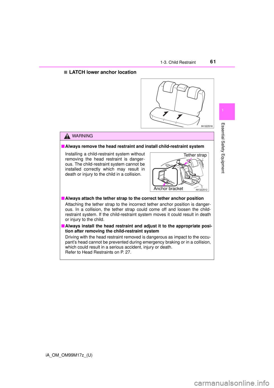 TOYOTA iA 2016 (in English) Repair Manual iA_OM_OM99M17z_(U)
611-3. Child Restraint
1
Essential Safety Equipment
■LATCH lower anchor location
WARNING
■Always remove the head restraint and install child-restraint system
■ Always attach t TOYOTA iA 2016 (in English) Repair Manual iA_OM_OM99M17z_(U)
611-3. Child Restraint
1
Essential Safety Equipment
■LATCH lower anchor location
WARNING
■Always remove the head restraint and install child-restraint system
■ Always attach t