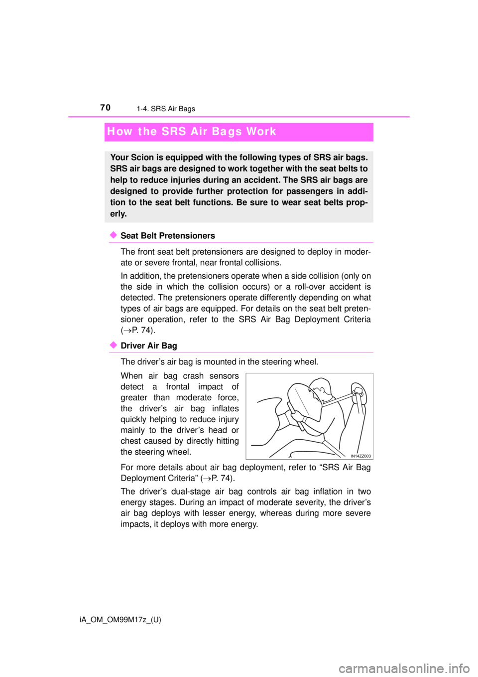TOYOTA iA 2016 (in English) Repair Manual 70
iA_OM_OM99M17z_(U)
1-4. SRS Air Bags
How the SRS Air Bags Work
◆Seat Belt Pretensioners
The front seat belt pretensioners are designed to deploy in moder-
ate or severe frontal, near frontal coll TOYOTA iA 2016 (in English) Repair Manual 70
iA_OM_OM99M17z_(U)
1-4. SRS Air Bags
How the SRS Air Bags Work
◆Seat Belt Pretensioners
The front seat belt pretensioners are designed to deploy in moder-
ate or severe frontal, near frontal coll