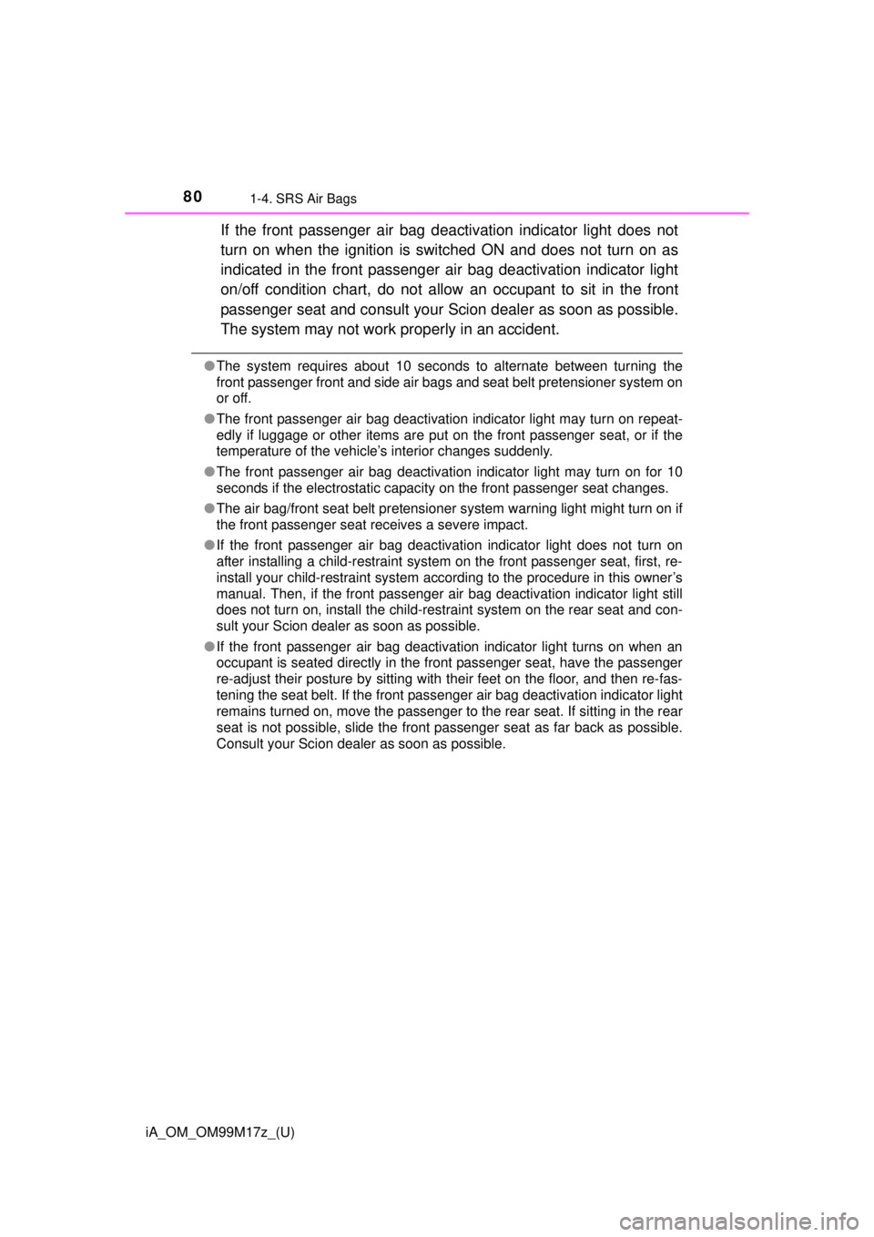 TOYOTA iA 2016  Owners Manual (in English) 80
iA_OM_OM99M17z_(U)
1-4. SRS Air Bags
If the front passenger air bag deactivation indicator light does not
turn on when the ignition is switched ON and does not turn on as
indicated in the front pas