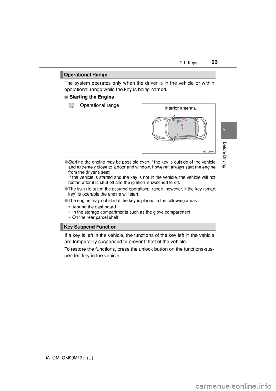 TOYOTA iA 2016 Owners Manual (in English) iA_OM_OM99M17z_(U)
932-1. Keys
2
Before Driving
The system operates only when the driver is in the vehicle or within
operational range while the key is being carried.
■Starting the Engine Operationa TOYOTA iA 2016 Owners Manual (in English) iA_OM_OM99M17z_(U)
932-1. Keys
2
Before Driving
The system operates only when the driver is in the vehicle or within
operational range while the key is being carried.
■Starting the Engine Operationa