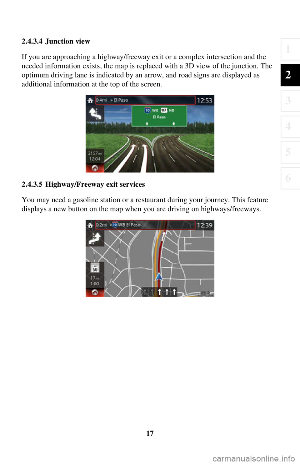 TOYOTA iA 2016 Accessories, Audio & Navigation (in English) 17
1
2
3
4
5
6
2.4.3.4 Junction view
If you are approaching a highway/freeway exit or a complex intersection and the
needed information exists, the map is replaced with a 3D view of the junction. The TOYOTA iA 2016 Accessories, Audio & Navigation (in English) 17
1
2
3
4
5
6
2.4.3.4 Junction view
If you are approaching a highway/freeway exit or a complex intersection and the
needed information exists, the map is replaced with a 3D view of the junction. The