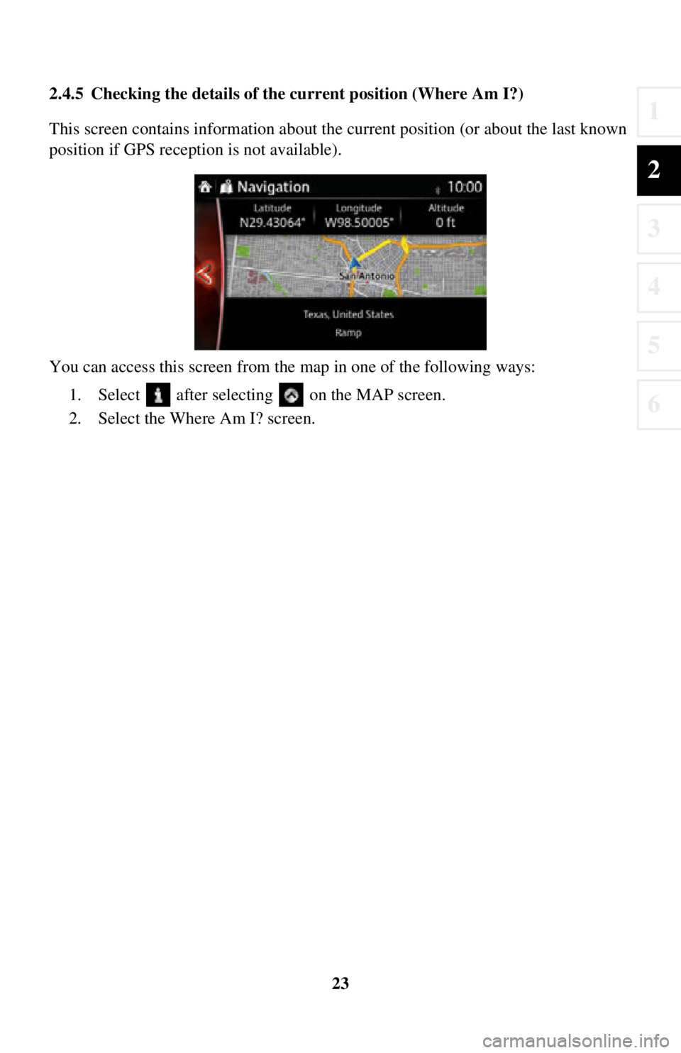 TOYOTA iA 2016  Accessories, Audio & Navigation (in English) 23
1
2
3
4
5
6
2.4.5 Checking the details of the current position (Where Am I?)
This screen contains information about the current position (or about the last known 
position if GPS receptio n is not 