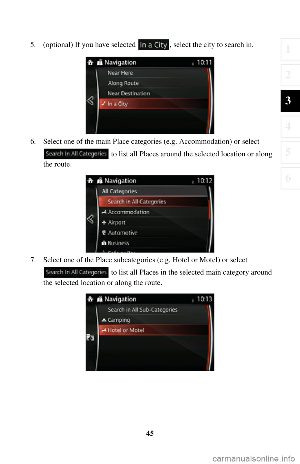 TOYOTA iA 2016  Accessories, Audio & Navigation (in English) 45
1
2
3
4
5
6
5. (optional) If you have selected , select the city to search in.
6. Select one of the main Place categor ies (e.g. Accommodation) or select 
 to list all Places around the  selected l