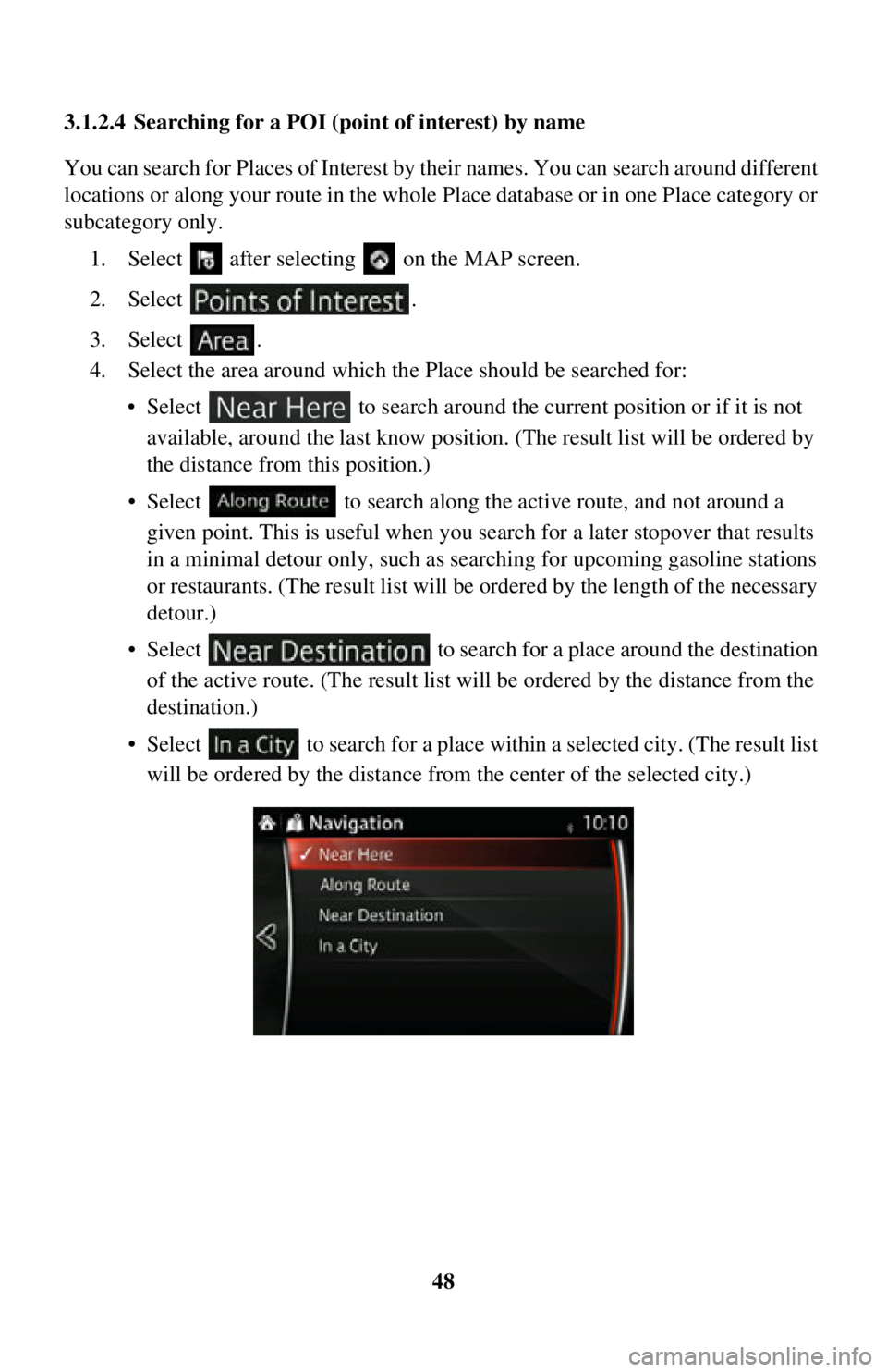 TOYOTA iA 2016 Accessories, Audio & Navigation (in English) 48
3.1.2.4 Searching for a POI (p
oint of interest) by name
You can search for Places of Interest by th eir names. You can search around different
locations or along your route in the whole Place da TOYOTA iA 2016 Accessories, Audio & Navigation (in English) 48
3.1.2.4 Searching for a POI (p
oint of interest) by name
You can search for Places of Interest by th eir names. You can search around different
locations or along your route in the whole Place da