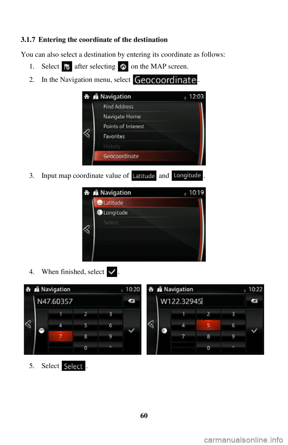 TOYOTA iA 2016  Accessories, Audio & Navigation (in English) 60
3.1.7 Entering the coordinate of the destination
You can also select a destination by entering its coordinate as follows:
1. Select   after selectin g   on the MAP screen.
2. In the Navigation menu