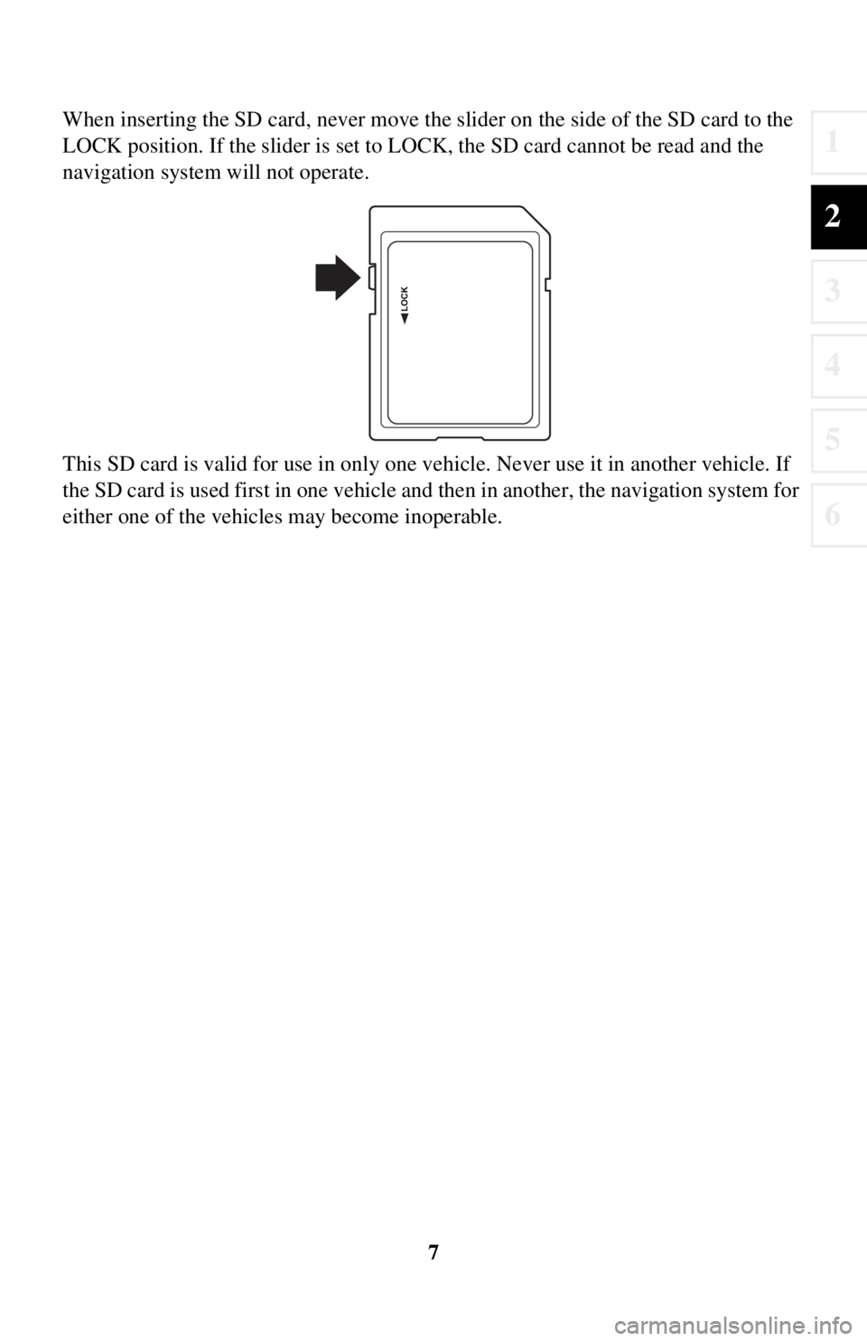 TOYOTA iA 2016 Accessories, Audio & Navigation (in English) 7
1
2
3
4
5
6
When inserting the SD card, never move the slider on the side of the SD card to the
LOCK position. If the slider is set to LOCK, the SD card cannot be read and the
navigation system w TOYOTA iA 2016 Accessories, Audio & Navigation (in English) 7
1
2
3
4
5
6
When inserting the SD card, never move the slider on the side of the SD card to the
LOCK position. If the slider is set to LOCK, the SD card cannot be read and the
navigation system w