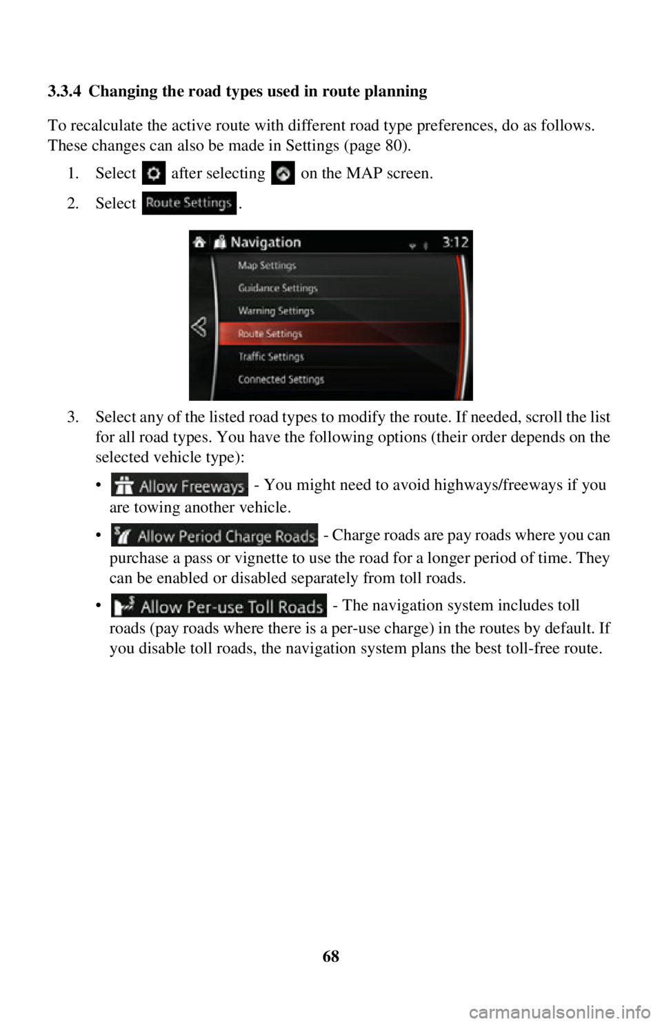 TOYOTA iA 2016  Accessories, Audio & Navigation (in English) 68
3.3.4 Changing the road type
s used in route planning
To recalculate the active rout e with different road type preference s, do as follows. 
These changes can also be made in Settings (page 80).
1