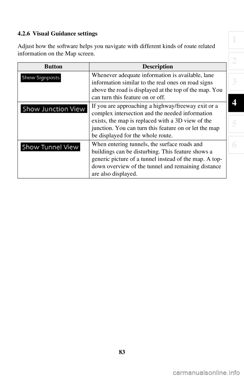 TOYOTA iA 2016  Accessories, Audio & Navigation (in English) 83
1
2
3
4
5
6
4.2.6 Visual Guidance settings
Adjust how the software helps you navigate with different kinds of route related 
information on the Map screen.
ButtonDescription
Whenever adequate infor