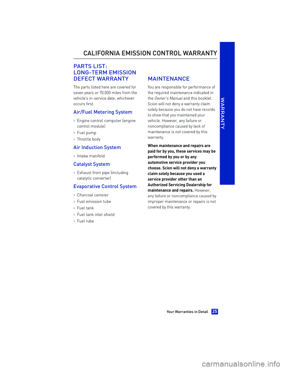 TOYOTA iA 2016 Warranties & Maintenance Guides (in English) PARTS LIST:
LONG-TERM EMISSION
DEFECT WARRANTY
The parts listed here are covered for
seven years or 70,000 miles from the
vehicle’s in-service date, whichever
occurs first.
Air/Fuel Metering System
TOYOTA iA 2016 Warranties & Maintenance Guides (in English) PARTS LIST:
LONG-TERM EMISSION
DEFECT WARRANTY
The parts listed here are covered for
seven years or 70,000 miles from the
vehicle’s in-service date, whichever
occurs first.
Air/Fuel Metering System