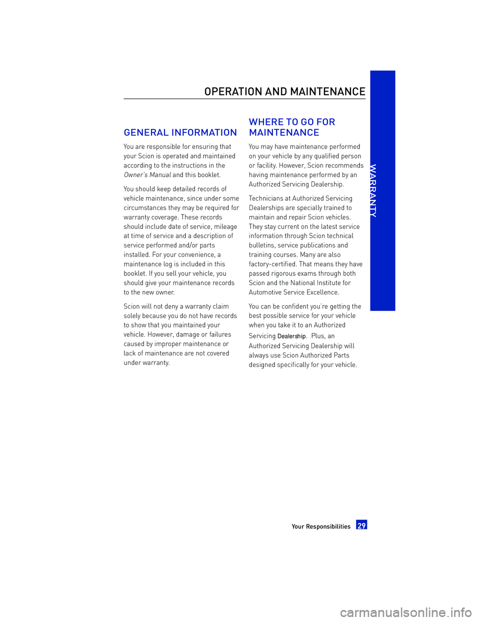 TOYOTA iA 2016 Warranties & Maintenance Guides (in English) GENERAL INFORMATION
You are responsible for ensuring that
your Scion is operated and maintained
according to the instructions in the
Owner’s Manualand this booklet.
You should keep detailed records TOYOTA iA 2016 Warranties & Maintenance Guides (in English) GENERAL INFORMATION
You are responsible for ensuring that
your Scion is operated and maintained
according to the instructions in the
Owner’s Manualand this booklet.
You should keep detailed records