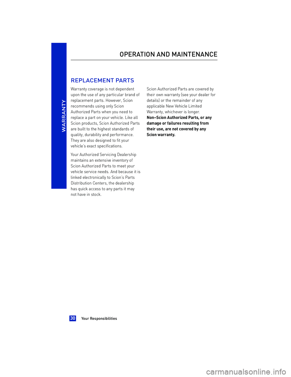 TOYOTA iA 2016 Warranties & Maintenance Guides (in English) REPLACEMENT PARTS
Warranty coverage is not dependent
upon the use of any particular brand of
replacement parts. However, Scion
recommends using only Scion
Authorized Parts when you need to
replace a p TOYOTA iA 2016 Warranties & Maintenance Guides (in English) REPLACEMENT PARTS
Warranty coverage is not dependent
upon the use of any particular brand of
replacement parts. However, Scion
recommends using only Scion
Authorized Parts when you need to
replace a p