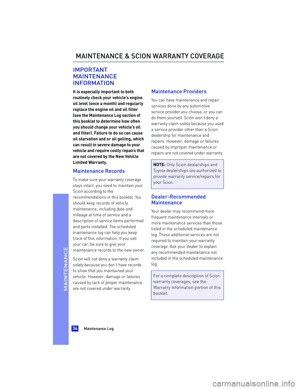 TOYOTA iA 2016 Warranties & Maintenance Guides (in English) IMPORTANT
MAINTENANCE
INFORMATION
It is especially important to both
routinely check your vehicle’s engine
oil level (once a month) and regularly
replace the engine oil and oil filter
(see the Maint TOYOTA iA 2016 Warranties & Maintenance Guides (in English) IMPORTANT
MAINTENANCE
INFORMATION
It is especially important to both
routinely check your vehicle’s engine
oil level (once a month) and regularly
replace the engine oil and oil filter
(see the Maint