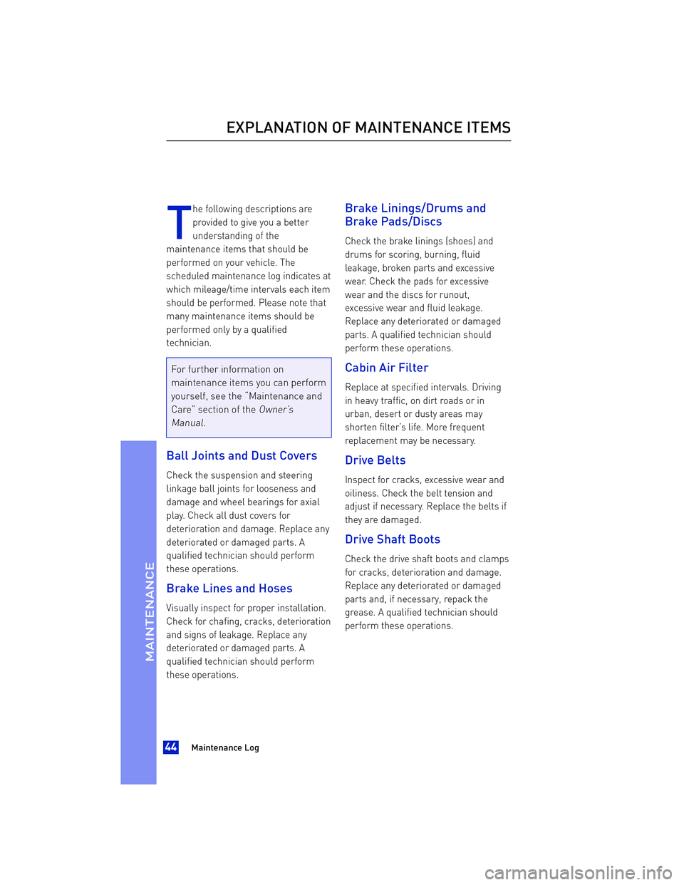 TOYOTA iA 2016 Warranties & Maintenance Guides (in English) The following descriptions are
provided to give you a better
understanding of the
maintenance items that should be
performed on your vehicle. The
scheduled maintenance log indicates at
which mileage/t TOYOTA iA 2016 Warranties & Maintenance Guides (in English) The following descriptions are
provided to give you a better
understanding of the
maintenance items that should be
performed on your vehicle. The
scheduled maintenance log indicates at
which mileage/t