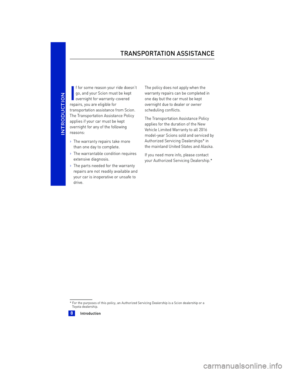 TOYOTA iA 2016 Warranties & Maintenance Guides (in English) If for some reason your ride doesn’t
go, and your Scion must be kept
overnight for warranty-covered
repairs, you are eligible for
transportation assistance from Scion.
The Transportation Assistance TOYOTA iA 2016 Warranties & Maintenance Guides (in English) If for some reason your ride doesn’t
go, and your Scion must be kept
overnight for warranty-covered
repairs, you are eligible for
transportation assistance from Scion.
The Transportation Assistance