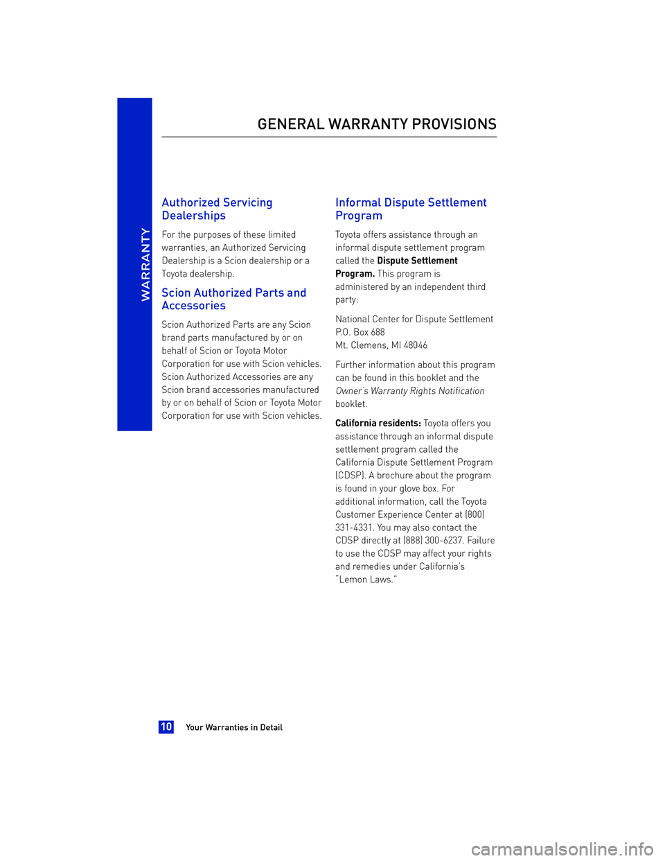 TOYOTA iA 2016 Warranties & Maintenance Guides (in English) Authorized Servicing
Deal
erships
For the purposes of these limited
warranties, an Authorized Servicing
Dealership is a Scion dealership or a
Toyota dealership.
Scion Authorized Parts and
Accessories
TOYOTA iA 2016 Warranties & Maintenance Guides (in English) Authorized Servicing
Deal
erships
For the purposes of these limited
warranties, an Authorized Servicing
Dealership is a Scion dealership or a
Toyota dealership.
Scion Authorized Parts and
Accessories