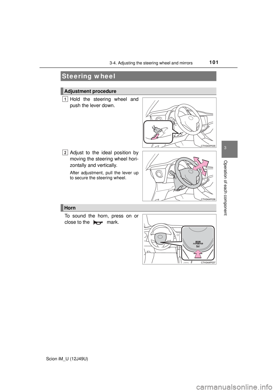 TOYOTA iM 2016 Owners Manual (in English) 101
3
Operation of each component
Scion iM_U (12J49U)
3-4. Adjusting the steering wheel and mirrors
Hold the steering wheel and
push the lever down.
Adjust to the ideal position by
moving the steering TOYOTA iM 2016 Owners Manual (in English) 101
3
Operation of each component
Scion iM_U (12J49U)
3-4. Adjusting the steering wheel and mirrors
Hold the steering wheel and
push the lever down.
Adjust to the ideal position by
moving the steering