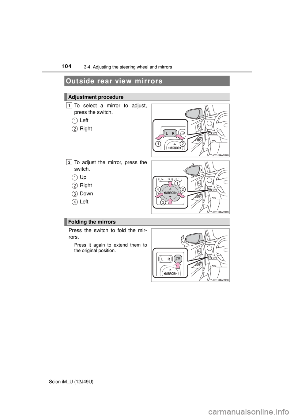 TOYOTA iM 2016 Owners Manual (in English) 1043-4. Adjusting the steering wheel and mirrors
Scion iM_U (12J49U)
To select a mirror to adjust,
press the switch.Left
Right
To adjust the mirror, press the
switch. Up
Right
Down
Left
Press the swit TOYOTA iM 2016 Owners Manual (in English) 1043-4. Adjusting the steering wheel and mirrors
Scion iM_U (12J49U)
To select a mirror to adjust,
press the switch.Left
Right
To adjust the mirror, press the
switch. Up
Right
Down
Left
Press the swit