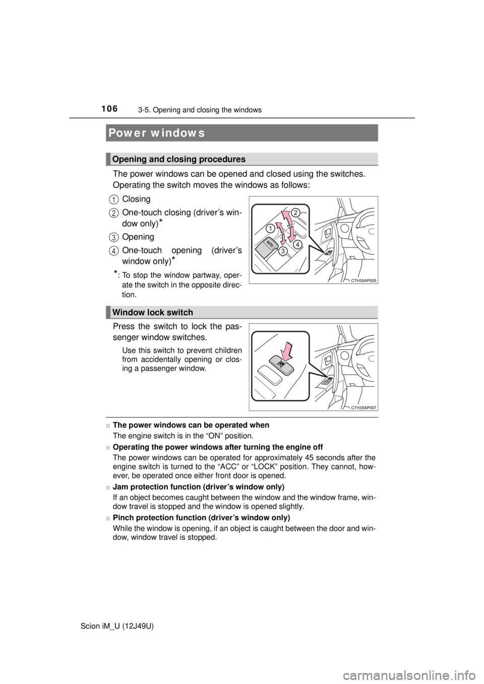 TOYOTA iM 2016 Owners Manual (in English) 106
Scion iM_U (12J49U)
3-5. Opening and closing the windows
The power windows can be opened and closed using the switches.
Operating the switch moves the windows as follows:
Closing
One-touch closing TOYOTA iM 2016 Owners Manual (in English) 106
Scion iM_U (12J49U)
3-5. Opening and closing the windows
The power windows can be opened and closed using the switches.
Operating the switch moves the windows as follows:
Closing
One-touch closing