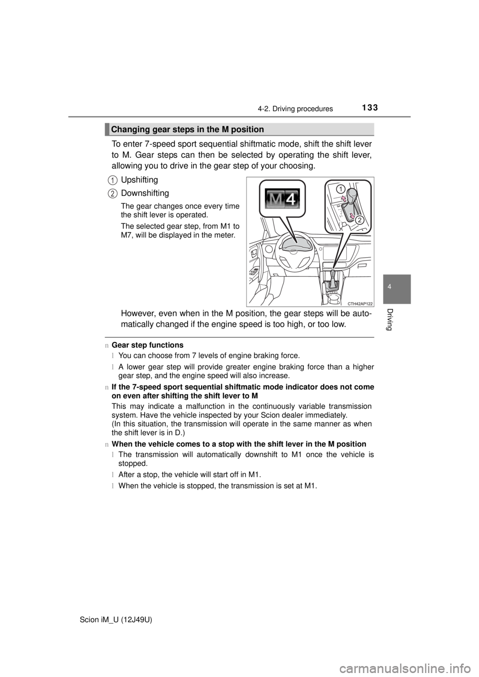 TOYOTA iM 2016 Owners Manual (in English) 1334-2. Driving procedures
4
Driving
Scion iM_U (12J49U)
To enter 7-speed sport sequential shiftmatic mode, shift the shift lever
to M. Gear steps can then be selected by operating the shift lever,
al TOYOTA iM 2016 Owners Manual (in English) 1334-2. Driving procedures
4
Driving
Scion iM_U (12J49U)
To enter 7-speed sport sequential shiftmatic mode, shift the shift lever
to M. Gear steps can then be selected by operating the shift lever,
al