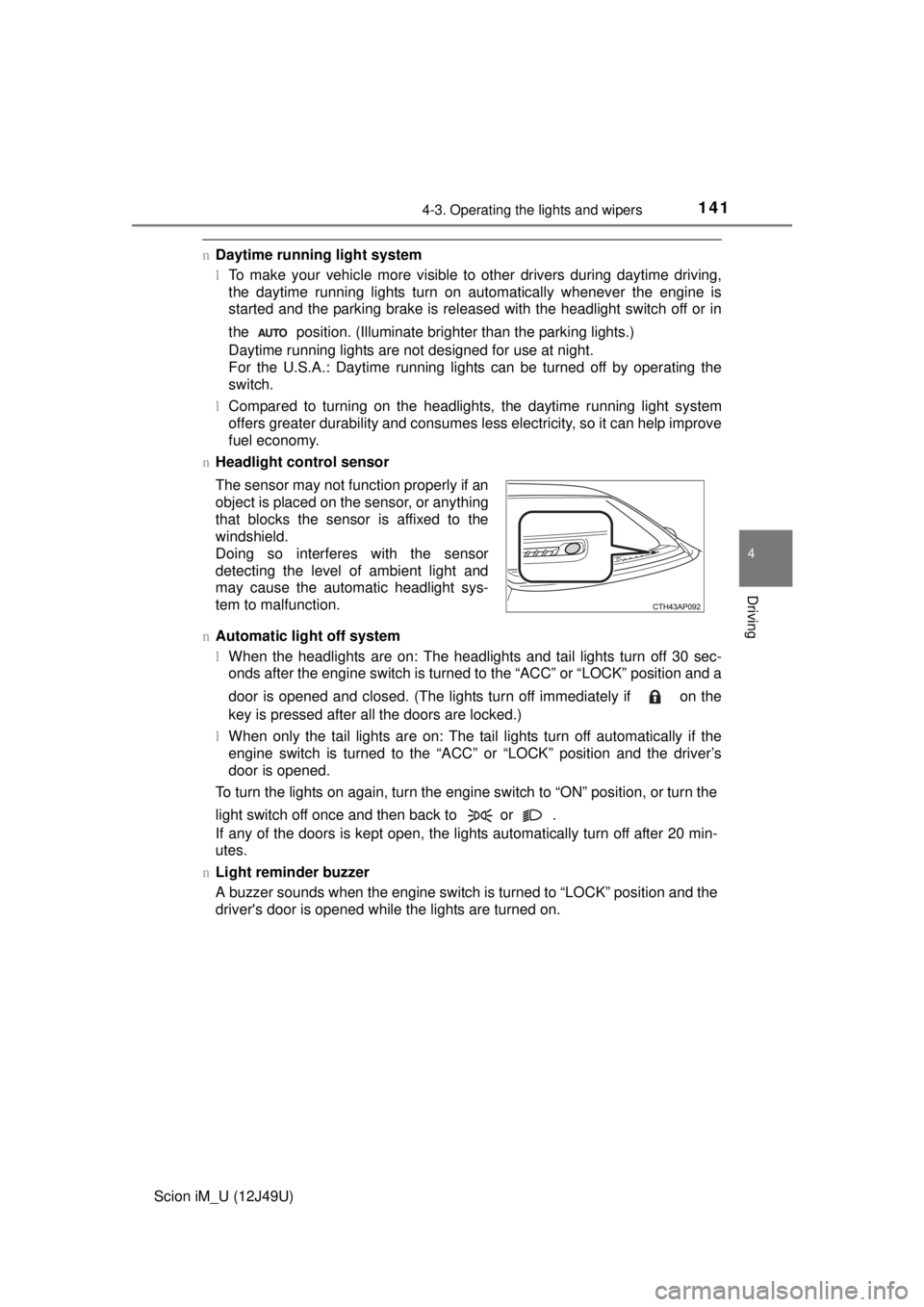 TOYOTA iM 2016 Owners Manual (in English) 1414-3. Operating the lights and wipers
4
Driving
Scion iM_U (12J49U)
nDaytime running light system
lTo make your vehicle more visible to other drivers during daytime driving,
the daytime running ligh TOYOTA iM 2016 Owners Manual (in English) 1414-3. Operating the lights and wipers
4
Driving
Scion iM_U (12J49U)
nDaytime running light system
lTo make your vehicle more visible to other drivers during daytime driving,
the daytime running ligh