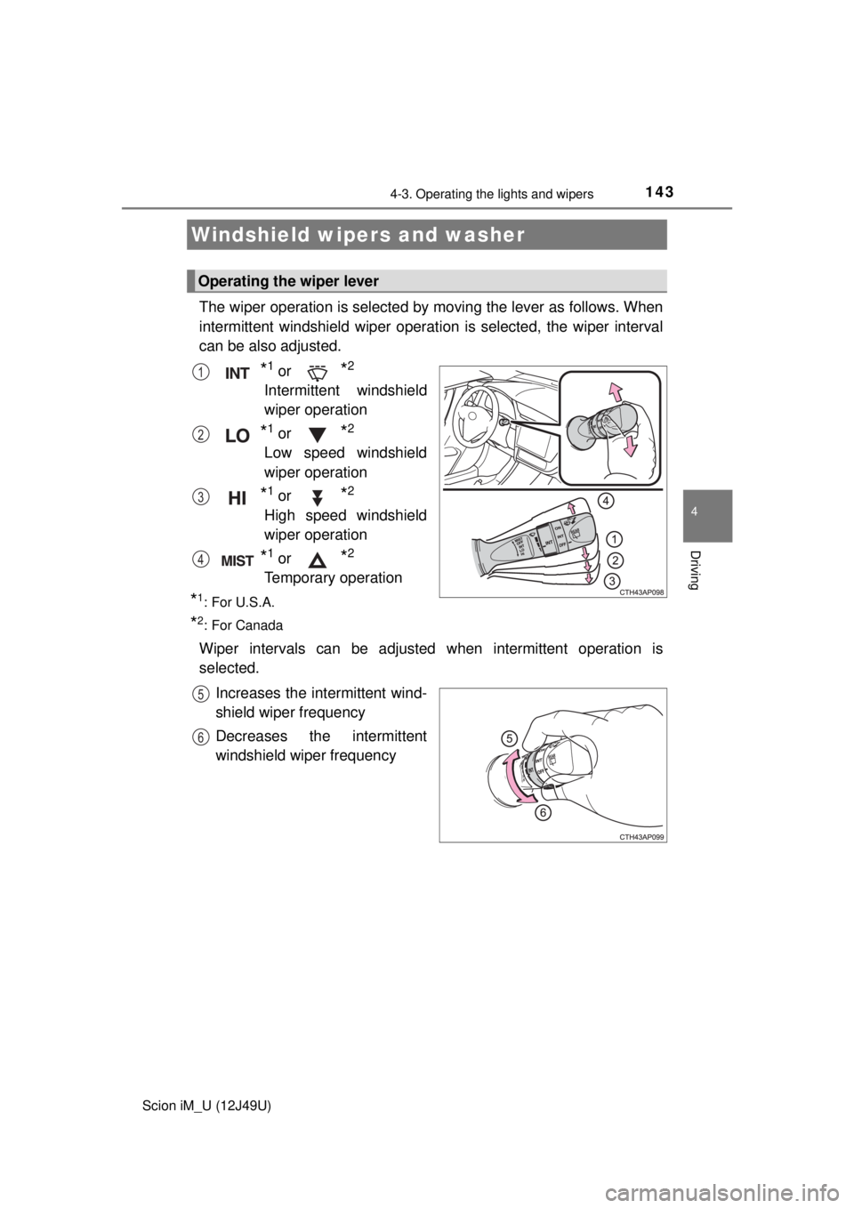 TOYOTA iM 2016 Owners Manual (in English) 1434-3. Operating the lights and wipers
4
Driving
Scion iM_U (12J49U)
The wiper operation is selected by moving the lever as follows. When
intermittent windshield wiper operati on is selected, the wip TOYOTA iM 2016 Owners Manual (in English) 1434-3. Operating the lights and wipers
4
Driving
Scion iM_U (12J49U)
The wiper operation is selected by moving the lever as follows. When
intermittent windshield wiper operati on is selected, the wip