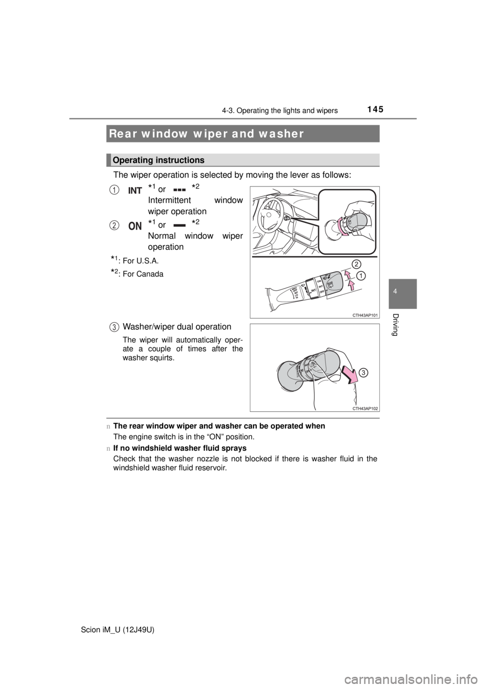 TOYOTA iM 2016 Owners Manual (in English) 1454-3. Operating the lights and wipers
4
Driving
Scion iM_U (12J49U)
The wiper operation is selected by moving the lever as follows:
*1 or *2
Intermittent window
wiper operation
*1 or *2
Normal windo TOYOTA iM 2016 Owners Manual (in English) 1454-3. Operating the lights and wipers
4
Driving
Scion iM_U (12J49U)
The wiper operation is selected by moving the lever as follows:
*1 or *2
Intermittent window
wiper operation
*1 or *2
Normal windo