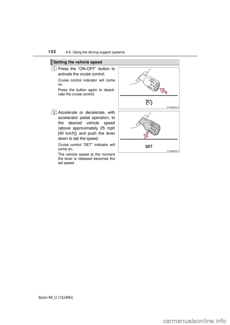 TOYOTA iM 2016 Owners Manual (in English) 1524-5. Using the driving support systems
Scion iM_U (12J49U)
Press the “ON-OFF” button to
activate the cruise control.
Cruise control indicator will come
on.
Press the button again to deacti-
va TOYOTA iM 2016 Owners Manual (in English) 1524-5. Using the driving support systems
Scion iM_U (12J49U)
Press the “ON-OFF” button to
activate the cruise control.
Cruise control indicator will come
on.
Press the button again to deacti-
va