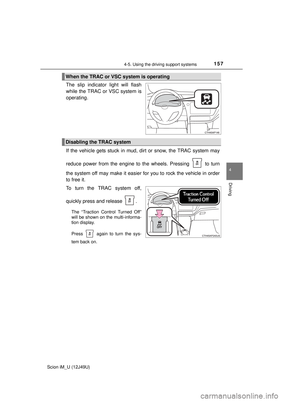 TOYOTA iM 2016 Owners Manual (in English) 1574-5. Using the driving support systems
4
Driving
Scion iM_U (12J49U)
The slip indicator light will flash
while the TRAC or VSC system is
operating.
If the vehicle gets stuck in mud, dirt or snow, t TOYOTA iM 2016 Owners Manual (in English) 1574-5. Using the driving support systems
4
Driving
Scion iM_U (12J49U)
The slip indicator light will flash
while the TRAC or VSC system is
operating.
If the vehicle gets stuck in mud, dirt or snow, t