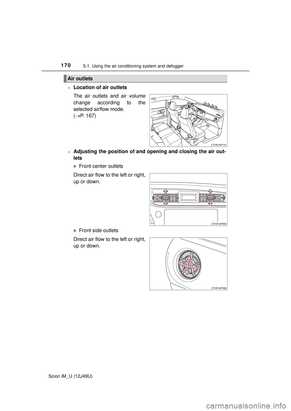 TOYOTA iM 2016 Owners Manual (in English) 1705-1. Using the air conditioning system and defogger
Scion iM_U (12J49U)n
Location of air outlets
The air outlets and air volume
change according to the
selected airflow mode.
(
P. 167)
nAdjust TOYOTA iM 2016 Owners Manual (in English) 1705-1. Using the air conditioning system and defogger
Scion iM_U (12J49U)n
Location of air outlets
The air outlets and air volume
change according to the
selected airflow mode.
(
P. 167)
nAdjust