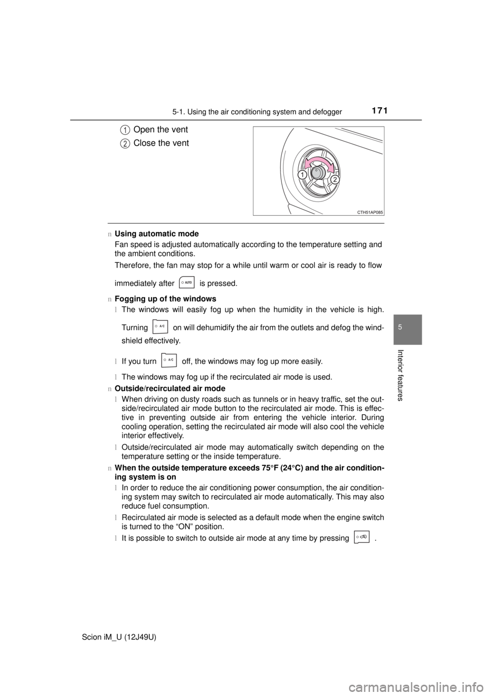 TOYOTA iM 2016 Owners Manual (in English) 1715-1. Using the air conditioning system and defogger
5
Interior features
Scion iM_U (12J49U)
Open the vent
Close the vent
nUsing automatic mode
Fan speed is adjusted automatically according to the t TOYOTA iM 2016 Owners Manual (in English) 1715-1. Using the air conditioning system and defogger
5
Interior features
Scion iM_U (12J49U)
Open the vent
Close the vent
nUsing automatic mode
Fan speed is adjusted automatically according to the t