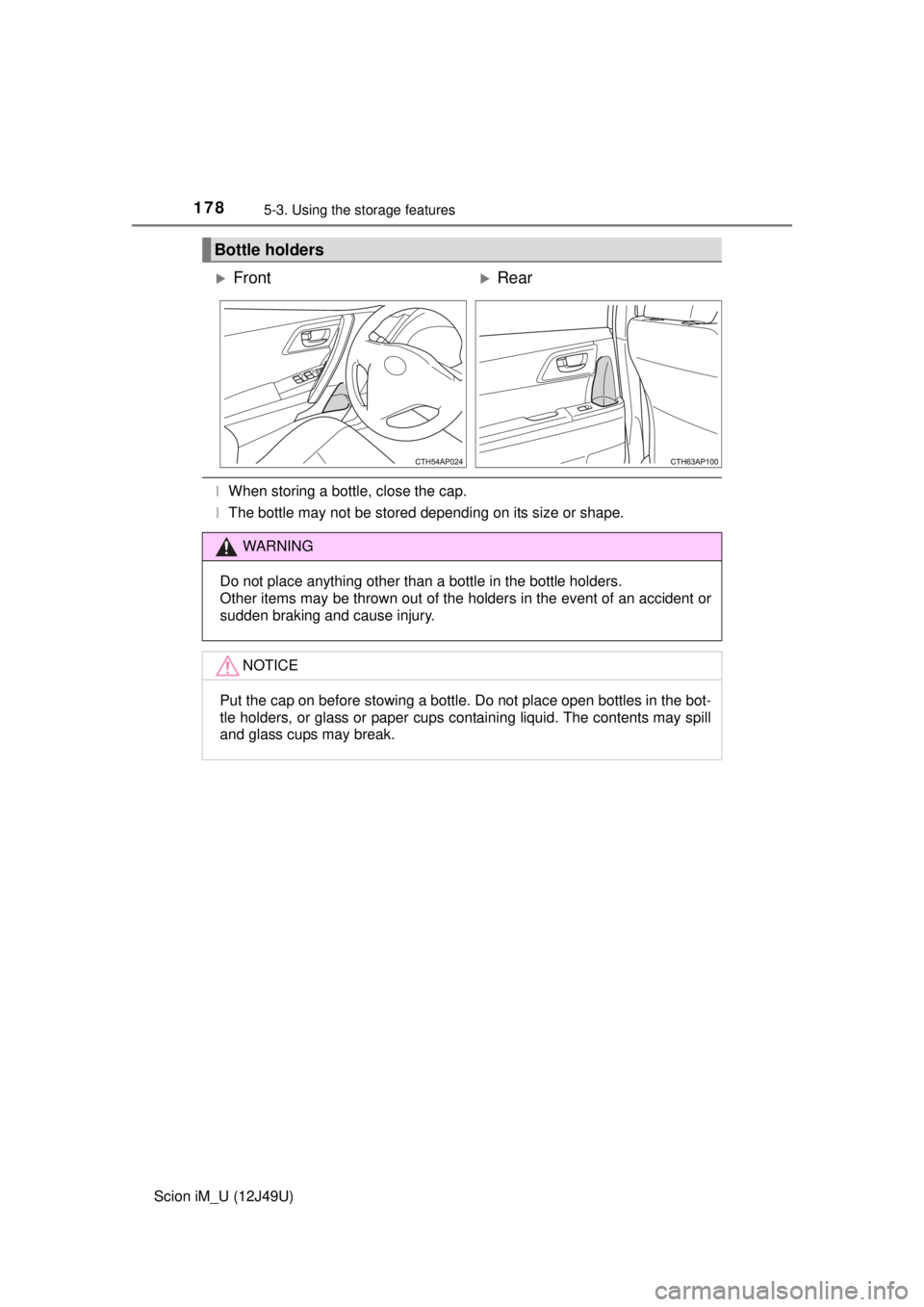 TOYOTA iM 2016  Owners Manual (in English) 1785-3. Using the storage features
Scion iM_U (12J49U)
lWhen storing a bottle, close the cap.
l The bottle may not be stored depending on its size or shape.
Bottle holders
FrontRear
WARNING
Do n