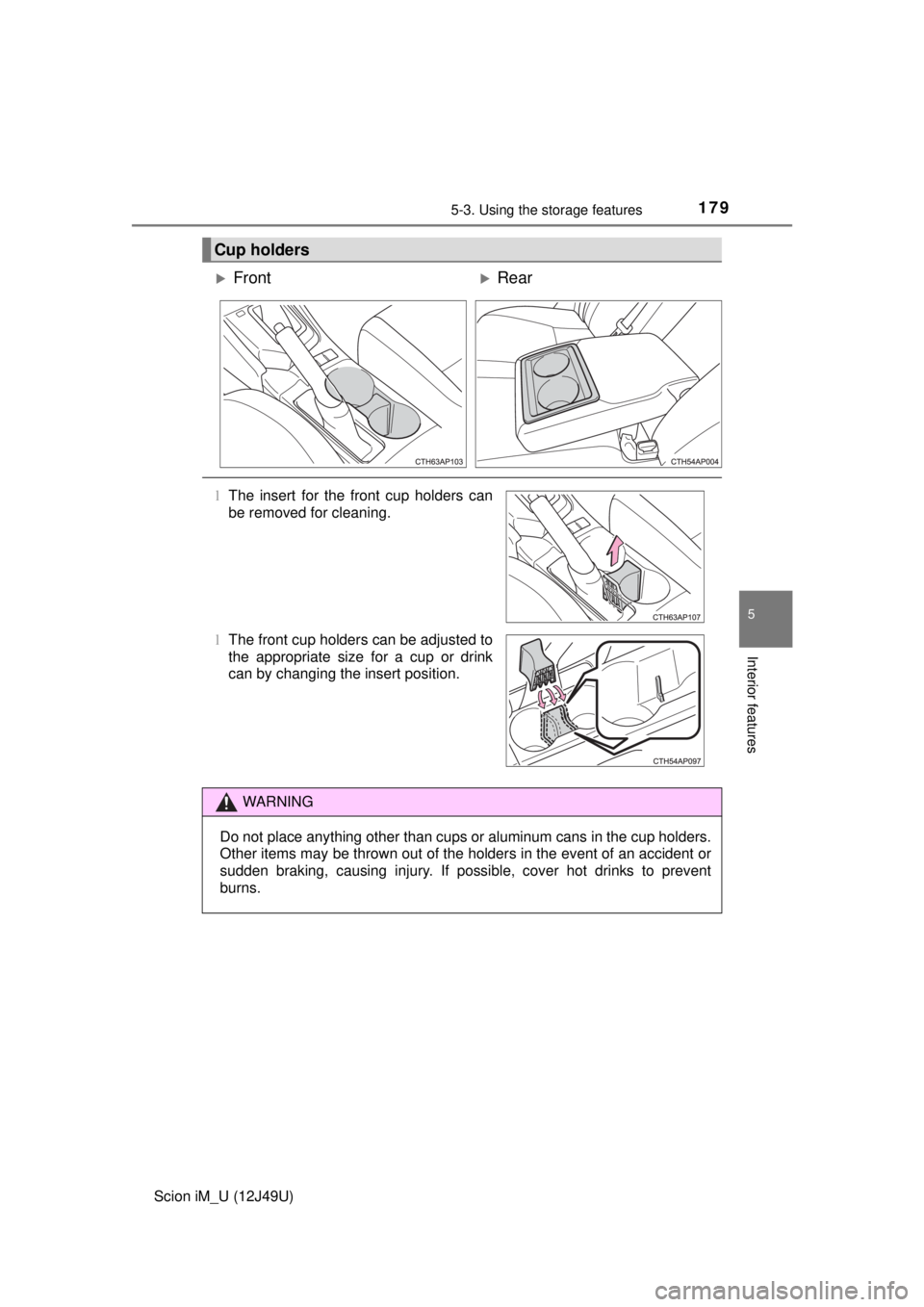 TOYOTA iM 2016  Owners Manual (in English) 1795-3. Using the storage features
5
Interior features
Scion iM_U (12J49U)
Cup holders
FrontRear
lThe insert for the front cup holders can
be removed for cleaning.
l The front cup holders can be