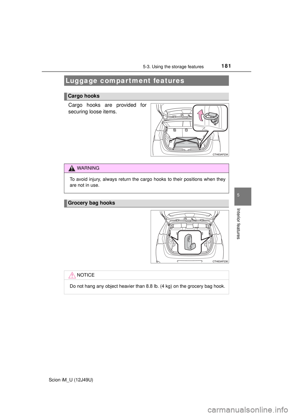 TOYOTA iM 2016  Owners Manual (in English) 1815-3. Using the storage features
5
Interior features
Scion iM_U (12J49U)
Cargo hooks are provided for
securing loose items.
Luggage compartment features
Cargo hooks
WARNING
To avoid injury, always r