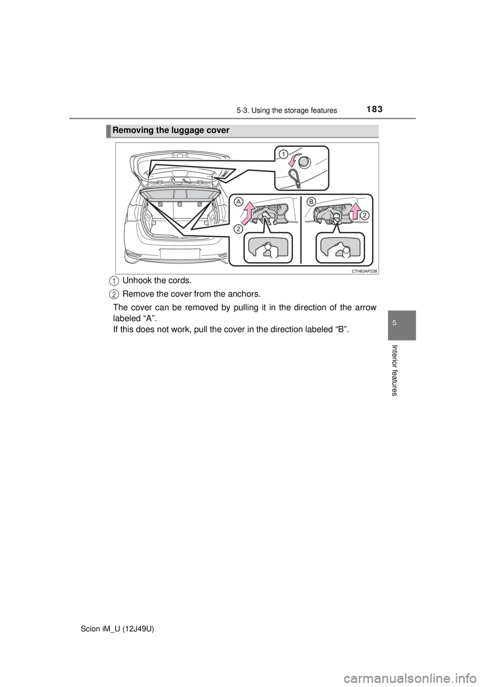 TOYOTA iM 2016  Owners Manual (in English) 1835-3. Using the storage features
5
Interior features
Scion iM_U (12J49U)
Unhook the cords.
Remove the cover from the anchors.
The cover can be removed by pulling it in the direction of the arrow
lab
